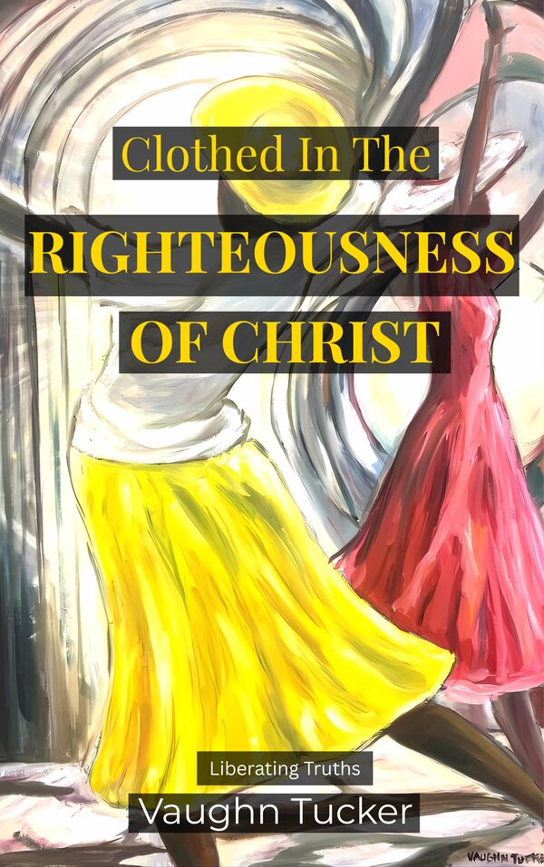 Clothed in the Righteousness of Christ — by Vaughn Tucker
